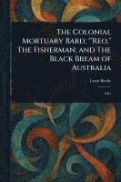 bokomslag Colonial Mortuary Bard; "'Reo," The Fisherman; and The Black Bream of Australia