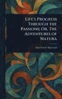 Eliza Fowler Haywood - Life's Progress Through the Passions; Or, The Adventures of Natura, Inbunden