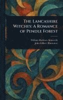 bokomslag The Lancashire Witches: A Romance of Pendle Forest