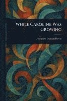 Josephine Daskam Bacon - While Caroline Was Growing, Häftad