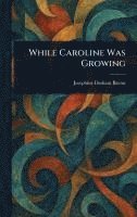 Josephine Daskam Bacon - While Caroline Was Growing, Inbunden