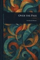 Frederick Palmer - Over the Pass, Häftad