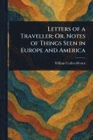 Letters of a Traveller; Or, Notes of Things Seen in Europe and America