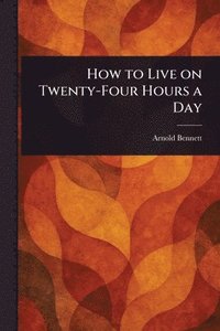 bokomslag How to Live on Twenty-Four Hours a Day