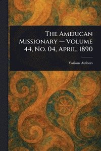 bokomslag American Missionary - Volume 44, No. 04, April, 1890