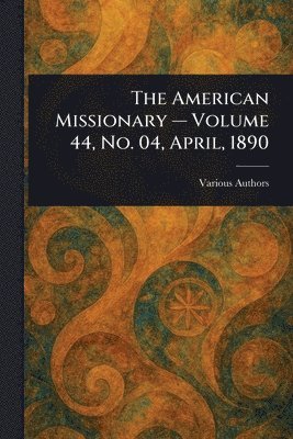 bokomslag American Missionary - Volume 44, No. 04, April, 1890
