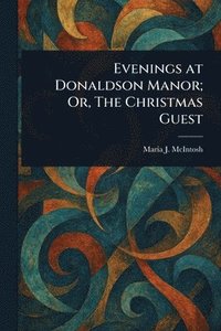 bokomslag Evenings at Donaldson Manor; Or, The Christmas Guest