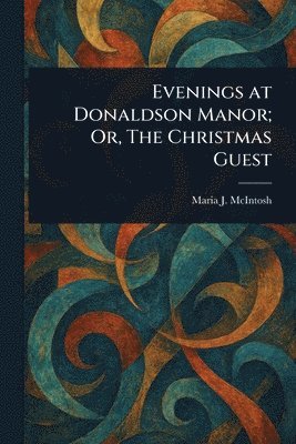bokomslag Evenings at Donaldson Manor; Or, The Christmas Guest