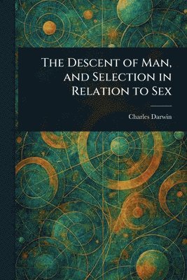 Charles Darwin - Descent of Man, and Selection in Relation to Sex, Häftad