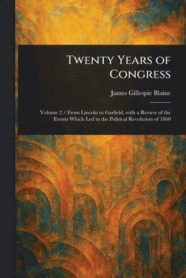 James Gillespie Blaine - Twenty Years of Congress, Häftad