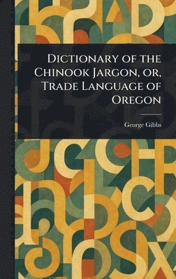 Dictionary of the Chinook Jargon, or, Trade Language of Oregon