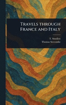 T (Tobias) Smollett, Thomas Seccombe - Travels Through France and Italy, Inbunden