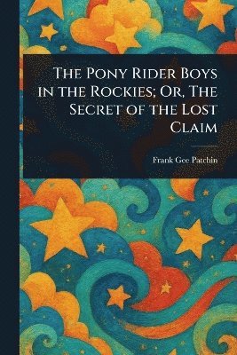 bokomslag Pony Rider Boys in the Rockies; Or, The Secret of the Lost Claim
