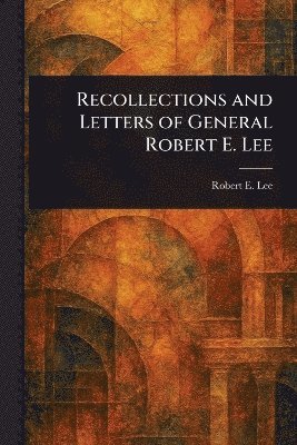 bokomslag Recollections and Letters of General Robert E. Lee