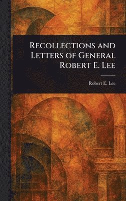 bokomslag Recollections and Letters of General Robert E. Lee