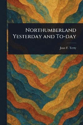 bokomslag Northumberland Yesterday and To-day
