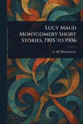 Lucy Maud Montgomery Short Stories, 1905 to 1906