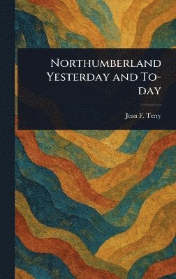 bokomslag Northumberland Yesterday and To-day