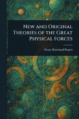 bokomslag New and Original Theories of the Great Physical Forces