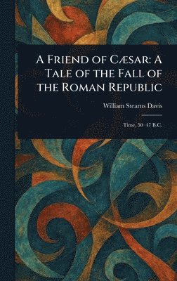 William Stearns Davis - Friend of Cæsar, Inbunden