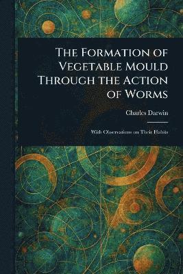 Formation of Vegetable Mould Through the Action of Worms 1