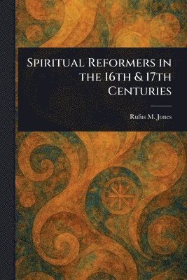 Rufus M (Rufus Matthew) Jones, Rufus M. (Rufus Matthew) Jones - Spiritual Reformers in the 16th & 17th Centuries, Häftad