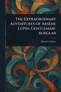 bokomslag Extraordinary Adventures of Arsène Lupin, Gentleman-burglar