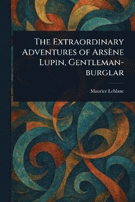 bokomslag Extraordinary Adventures of Arsène Lupin, Gentleman-burglar