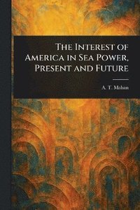 bokomslag Interest of America in Sea Power, Present and Future