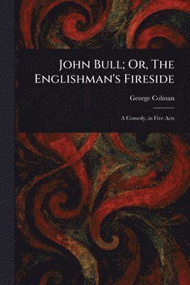 George Colman - John Bull; Or, The Englishman's Fireside, Häftad