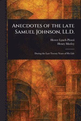Hester Lynch Piozzi, Henry Morley - Anecdotes of the Late Samuel Johnson, LL.D., Häftad