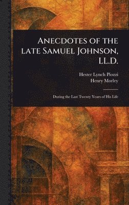 Hester Lynch Piozzi, Henry Morley - Anecdotes of the Late Samuel Johnson, LL.D., Inbunden