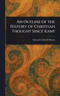 bokomslag An Outline of the History of Christian Thought Since Kant