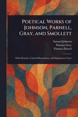 Samuel Johnson, Thomas Gray, Thomas Parnell - Poetical Works of Johnson, Parnell, Gray, and Smollett, Häftad