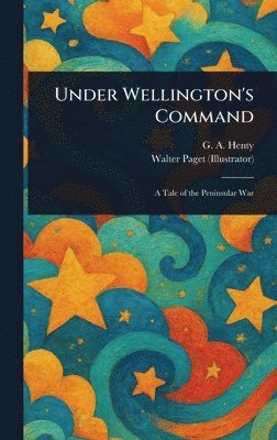 G a (George Alfred) Henty, Walter Paget - Under Wellington's Command, Inbunden
