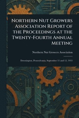 bokomslag Northern Nut Growers Association Report of the Proceedings at the Twenty-Fourth Annual Meeting