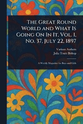 bokomslag Great Round World and What Is Going On In It, Vol. 1, No. 37, July 22, 1897