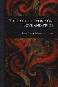 bokomslag Lady of Lyons; Or, Love and Pride