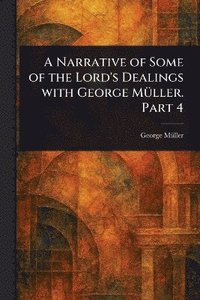 bokomslag Narrative of Some of the Lord's Dealings With George Müller. Part 4