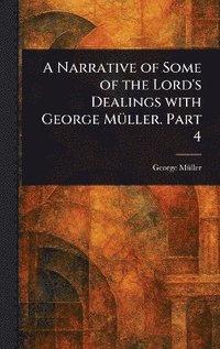 bokomslag Narrative of Some of the Lord's Dealings With George Müller. Part 4