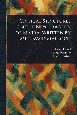 bokomslag Critical Strictures on the New Tragedy of Elvira, Written by Mr. David Malloch