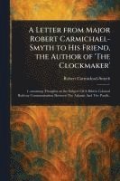 A Letter From Major Robert Carmichael-Smyth to His Friend, the Author of 'The Clockmaker' 1