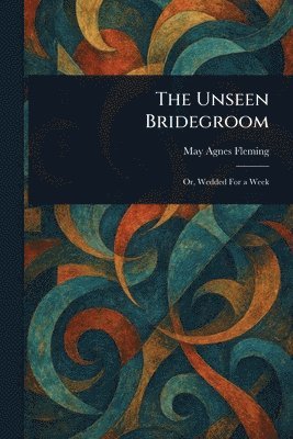 May Agnes Fleming - Unseen Bridegroom, Häftad