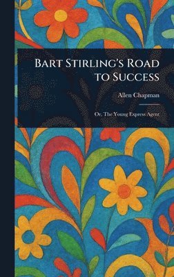 Allen Chapman - Bart Stirling's Road to Success, Inbunden