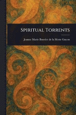 Jeanne Marie Bouvier De La Motte Guyon, Jeanne Marie Bouvier de la Motte Guyon - Spiritual Torrents, Häftad