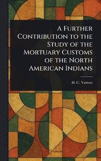 bokomslag Further Contribution to the Study of the Mortuary Customs of the North American Indians