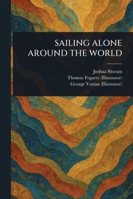 Joshua Slocum, Thomas Fogarty, George Varian - Sailing Alone Around the World, Häftad