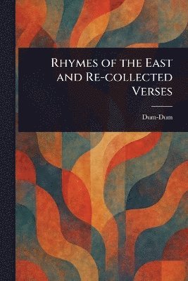 Rhymes of the East and Re-collected Verses 1