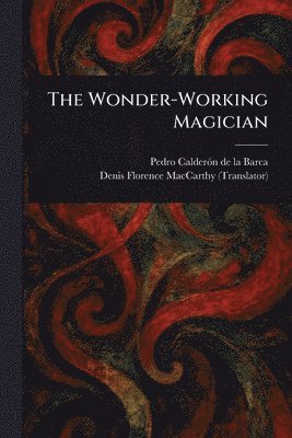Pedro Calderón de la Barca, Denis Florence MacCarthy - Wonder-Working Magician, Häftad