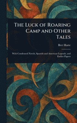Bret Harte - Luck of Roaring Camp and Other Tales, Inbunden